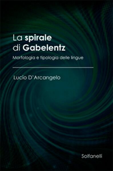 LA SPIRALE DI GABELENTZ Morfologia e tipologia delle lingue, Lucio D?Arcangelo