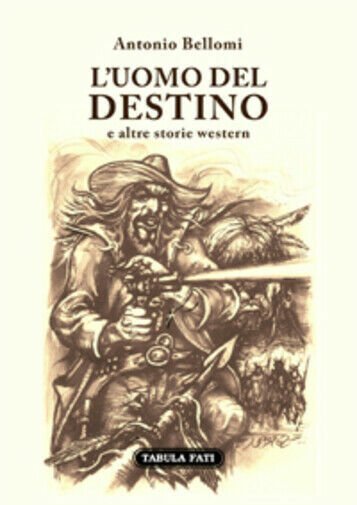 L?uomo del destino e altre storie western di Antonio Bellomi, …