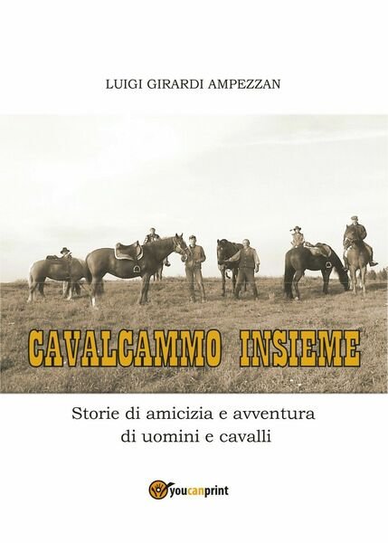 Cavalcammo insieme. Storie di amicizia e avventura di uomini e …