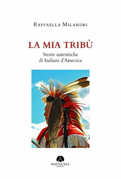La mia tribù. Storie autentiche di indiani d?America di Raffaella …