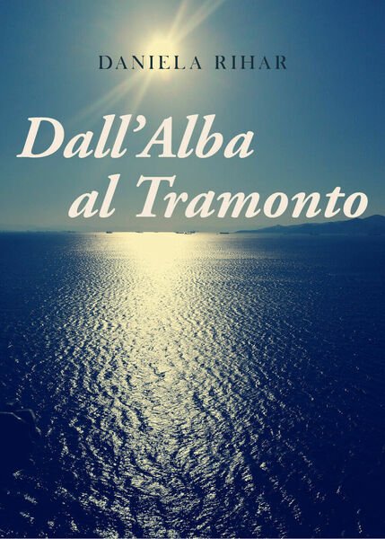 Dall?alba al Tramonto di Daniela Rihar, 2021, Youcanprint