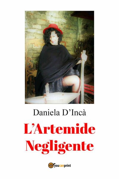L?Artemide negligente di Daniela D?Incà, 2021, Youcanprint