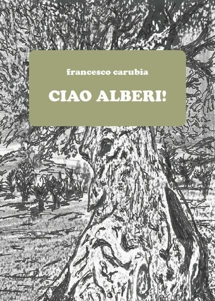 Ciao alberi! di Francesco Carubia, 2021, Youcanprint