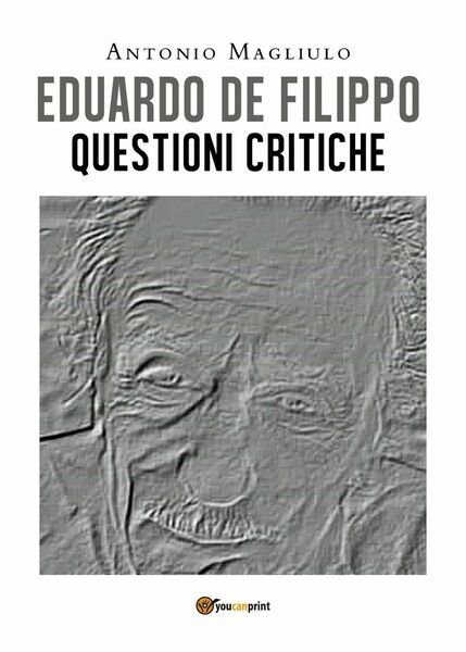 Eduardo De Filippo. Questioni Critiche di Antonio Magliulo, 2020, Youcanprint | Immagine principale