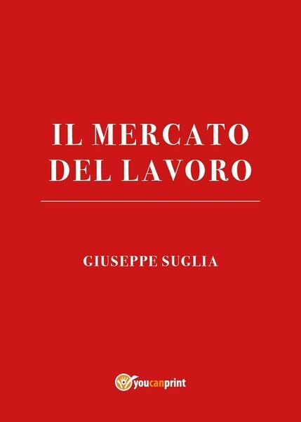 Il mercato del lavoro di Giuseppe Suglia, 2021, Youcanprint