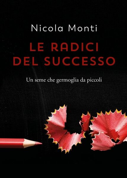 Le radici del successo di Nicola Monti, 2021, Youcanprint