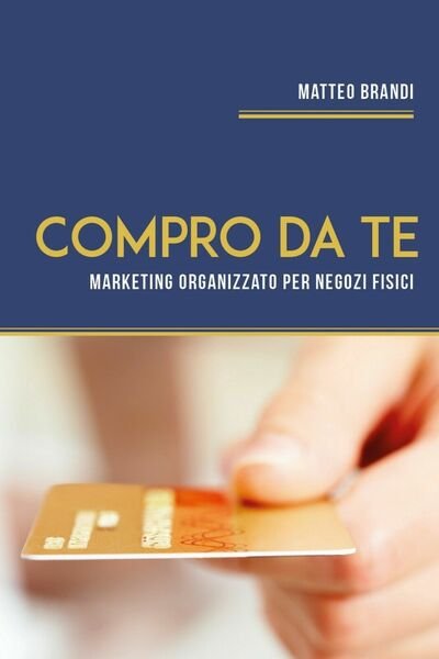 Compro da te. Marketing Organizzato per Negozi Fisici di Matteo …