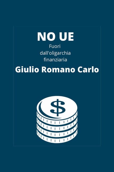 No UE, fuori dall?oligarchia finanziaria di Giulio Romano Carlo, 2020, …