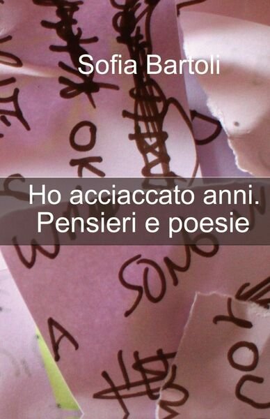 Ho acciaccato anni. Pensieri e poesie di Sofia Bartoli, 2020, …