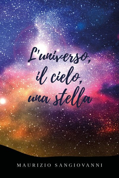 L?universo, il cielo, una stella di Mauro Petranzan, 2020, Youcanprint