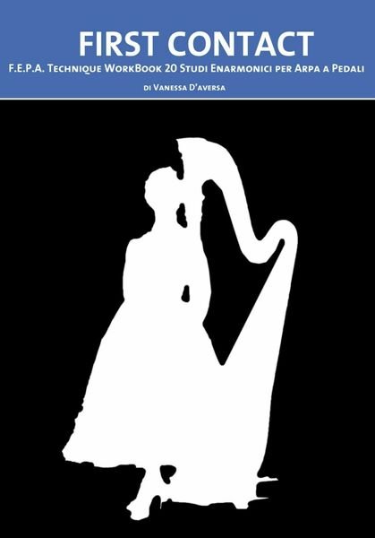 First contact. F.E.P.A. Technique. Workbook 20 studi enarmonici per arpa …