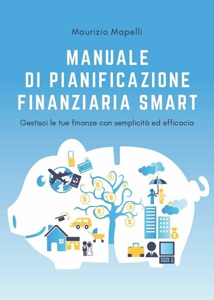 Manuale di pianificazione finanziaria Smart, Maurizio Mapelli, 2020, Youcanp.