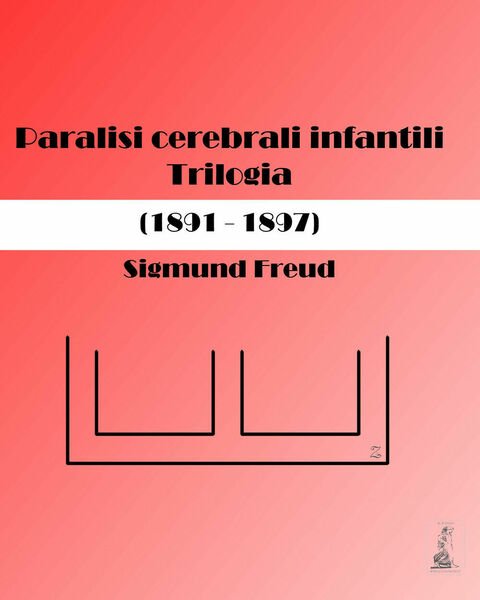 Paralisi cerebrali infantili. Trilogia (1891-1897) di Sigmund Freud, Oscar Rie,