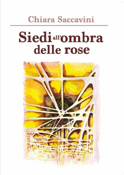 Siedi all?ombra delle rose di Chiara Saccavini, 2020, Youcanprint