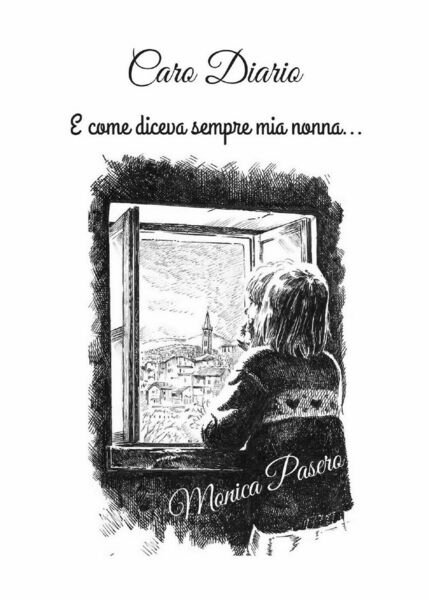 Caro diario, e come diceva sempre mia nonna, Monica Pasero, …