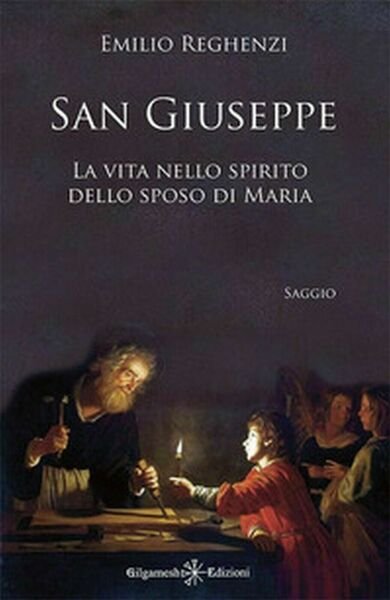 San Giuseppe. La vita nello spirito dello sposo di Maria, Emilio Reghenzi, 2021