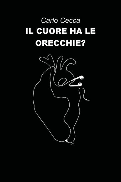 Il cuore ha le orecchie? di Carlo Cecca, 2020, Youcanprint