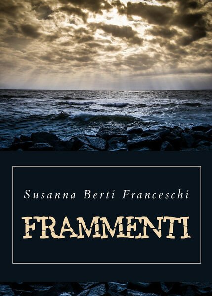 Frammenti di Susanna Berti Franceschi, 2019, Youcanprint