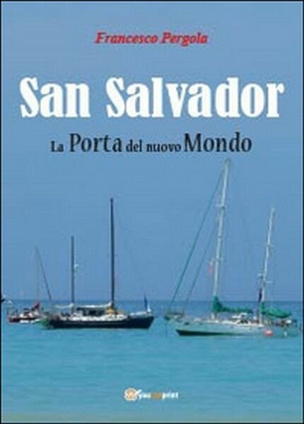 San Salvador. La porta del nuovo mondo, Francesco Pergola, 2014, …