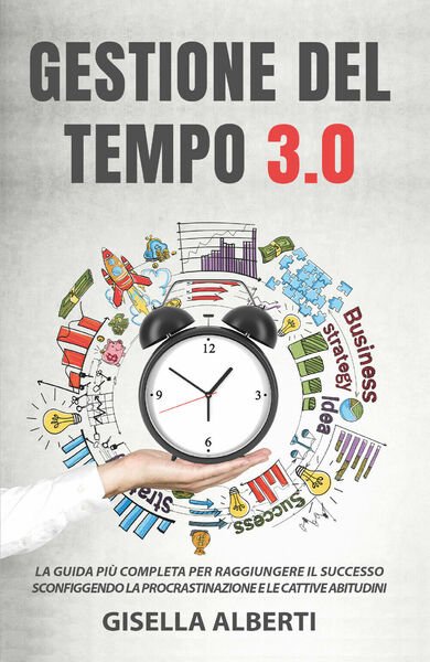 Gestione del tempo 3.0 di Gisella Alberti, 2021, Youcanprint