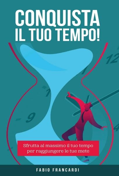 Conquista il tuo tempo di Fabio Francardi, 2020, Youcanprint