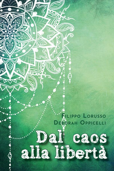 Dal caos alla libertà, Deborah Oppicelli, Filippo Lorusso, 2020, Youcanprint