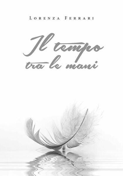 Il tempo tra le mani di Lorenza Ferrari, 2018, Youcanprint