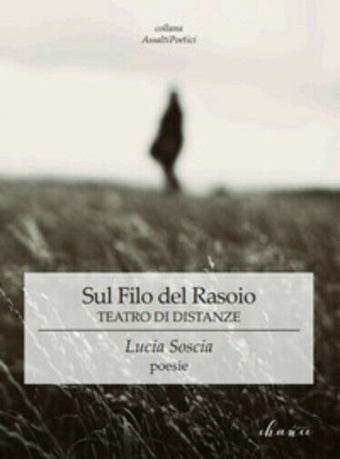 Sul filo del rasoio. Teatro di distanze di Lucia Soscia, …