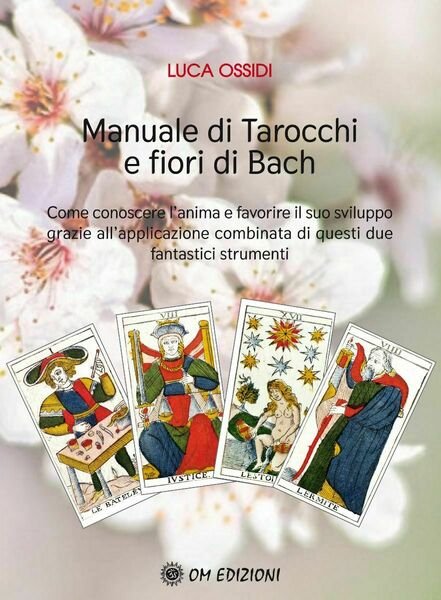 Manuale Di Tarocchi E Fiori Di Bach di Luca Ossidi, 2021, Om Edizioni