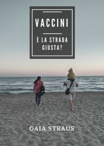 Vaccini. È la strada giusta? di Gaia Straus, 2018, Youcanprint