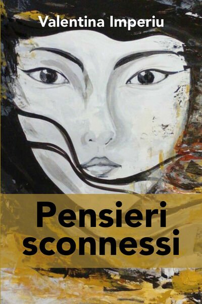 Pensieri sconnessi di Valentina Imperiu, 2018, Youcanprint
