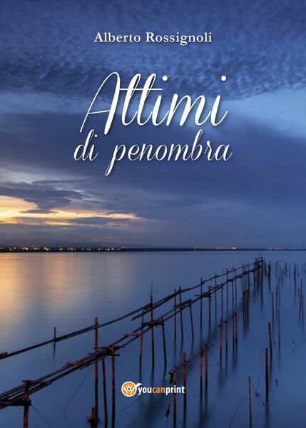 Attimi di penombra di Alberto Rossignoli, 2017, Youcanprint