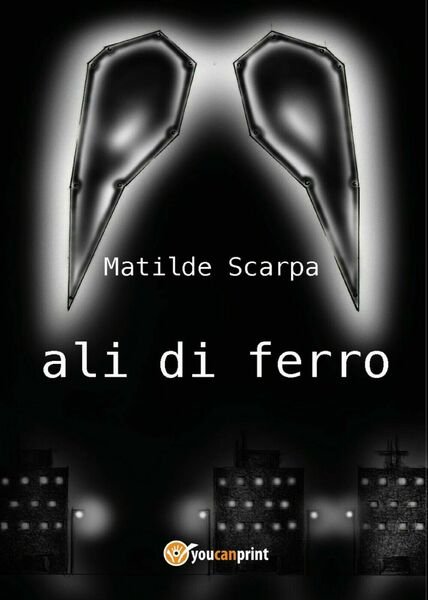 Ali di ferro di Matilde Scarpa, 2017, Youcanprint