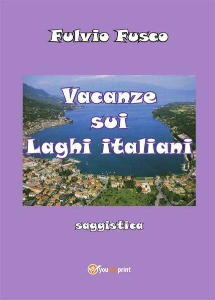 Vacanze sui laghi italiani di Fulvio Fusco, 2014, Youcanprint