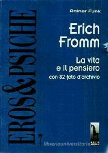 Erich Fromm la vita e il pensiero di Rainer Funk, …