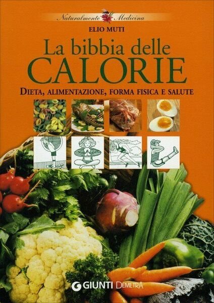 La bibbia delle calorie. Dieta, alimentazione, forma fisica e salute di Elio Mut