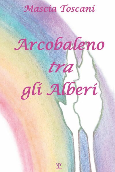 Arcobaleno tra gli alberi di Mascia Toscani, 2021, Youcanprint