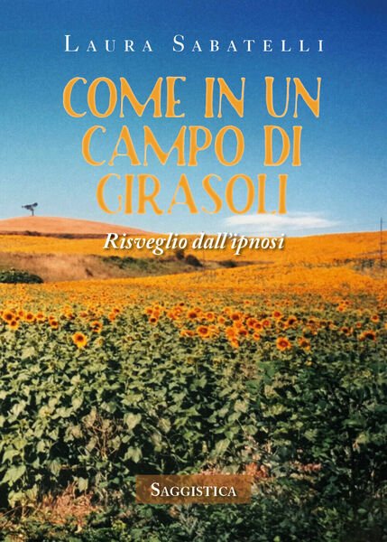 Come in un campo di girasoli. Risveglio dall?ipnosi di Laura …