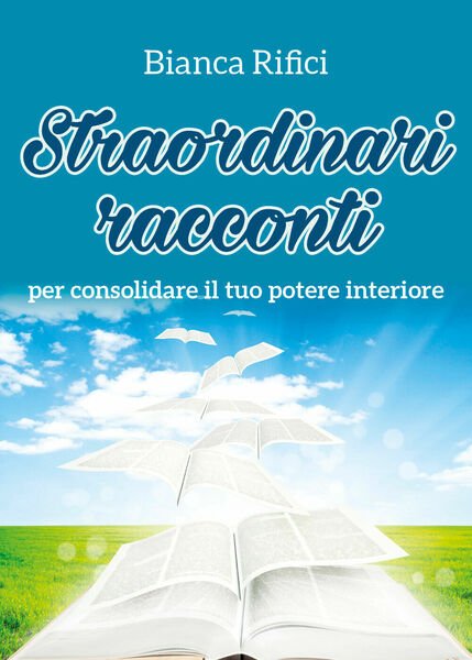 Straordinari racconti per consolidare il tuo potere interiore di Bianca …