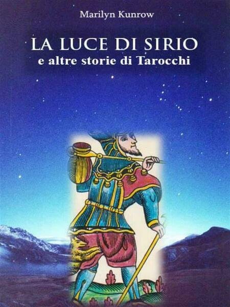 La luce di Sirio e altre storie di tarocchi di Marilyn Kunrow, 2015, Youcanpri