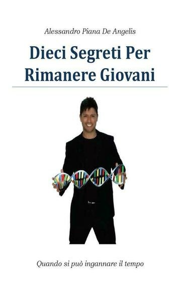 Dieci segreti per rimanere giovani di Alessandro Piana De Angelis, …