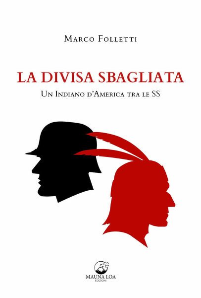 La divisa sbagliata. Un indiano d?America tra le SS di …