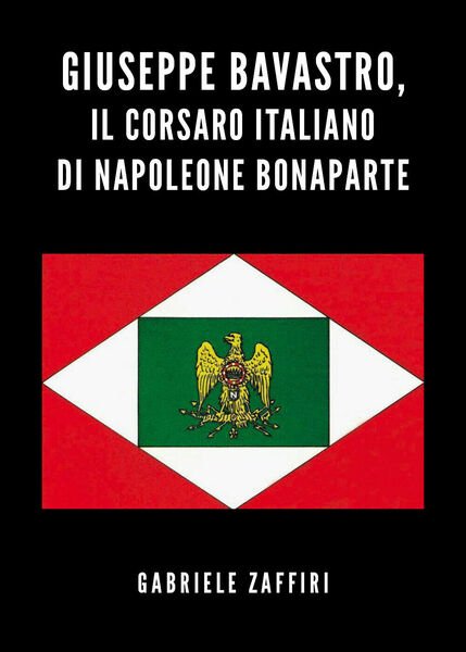 Giuseppe Bavastro, il corsaro italiano di Napoleone Bonaparte di Gabriele …