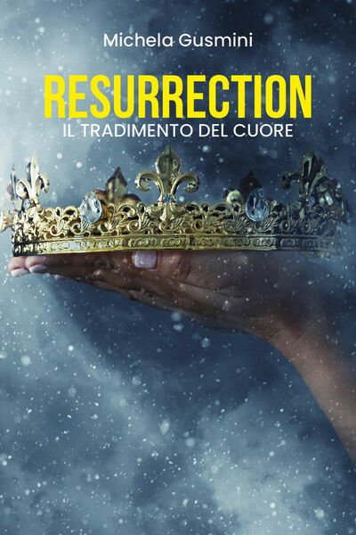 Resurrection - il tradimento del cuore di Michela Gusmini, 2021, Youcanprint