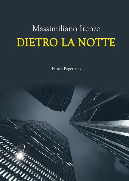 Dietro la notte di Massimiliano Irenze, 2021, Elison Paperback