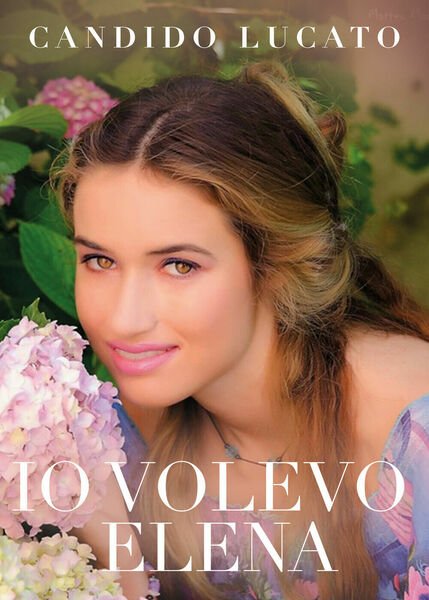 Io volevo Elena di Candido Lucato, 2021, Youcanprint