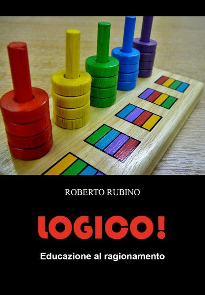 Logico! Educazione al ragionamento di Roberto Rubino, 2021, Youcanprint