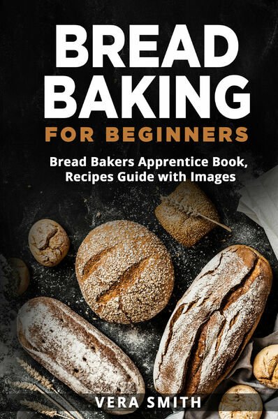 Bread baking for beginners. Bread bakers apprentice book, recipes guide …