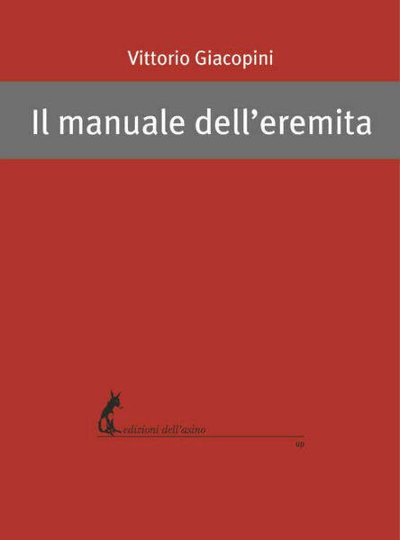 Il manuale dell?eremita di Vittorio Giacopini, 2018, Edizioni Dell?Asino
