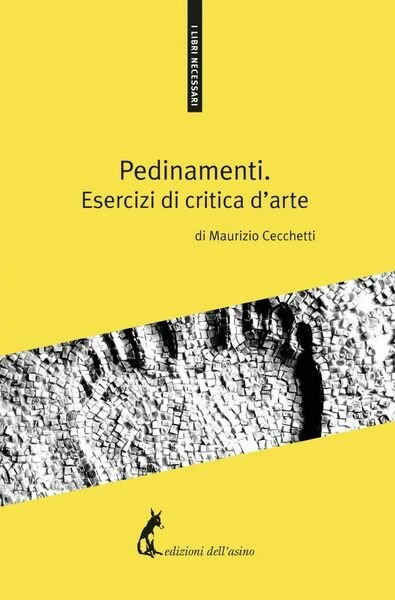 Pedinamenti. Esercizi di critica d?arte di Maurizio Cecchetti, 2018, Edizioni